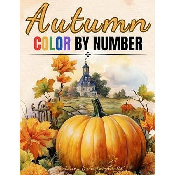 Autumn - Color By Number - Coloring Book For Adults: Large Print Color By Numbers of Fall And Autumn Scenes For Adults, Seniors, Teens and Kids (Color by Number Coloring Books For Adults)